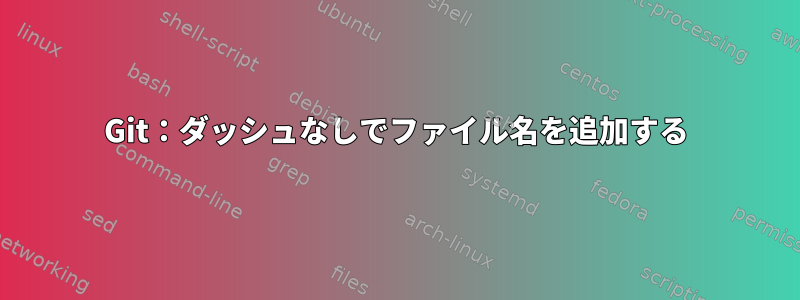 Git：ダッシュなしでファイル名を追加する