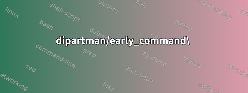 dipartman/early_command\