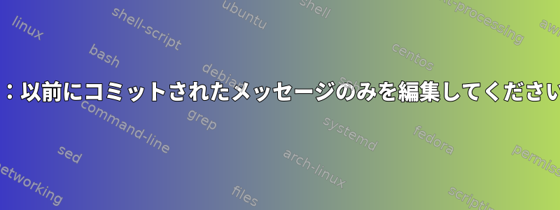 Git：以前にコミットされたメッセージのみを編集してください。