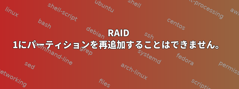 RAID 1にパーティションを再追加することはできません。