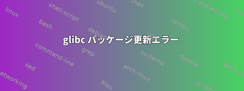 glibc パッケージ更新エラー