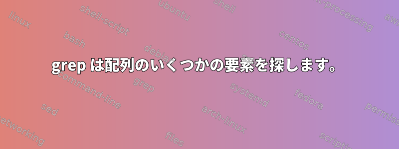 grep は配列のいくつかの要素を探します。