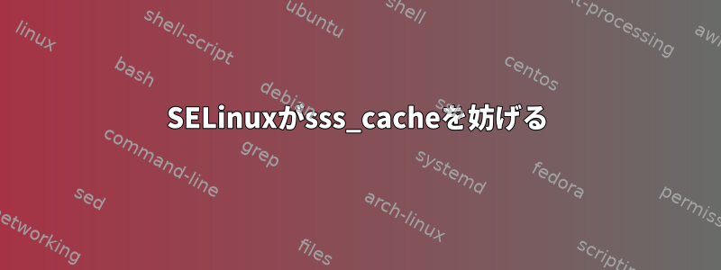 SELinuxがsss_cacheを妨げる