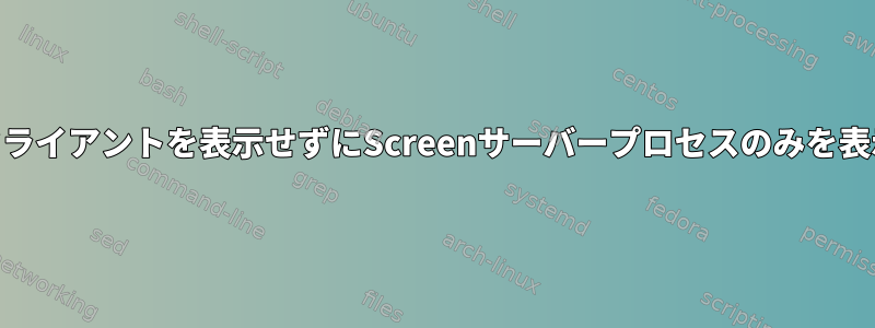 「netstat」がScreenクライアントを表示せずにScreenサーバープロセスのみを表示するのはなぜですか？