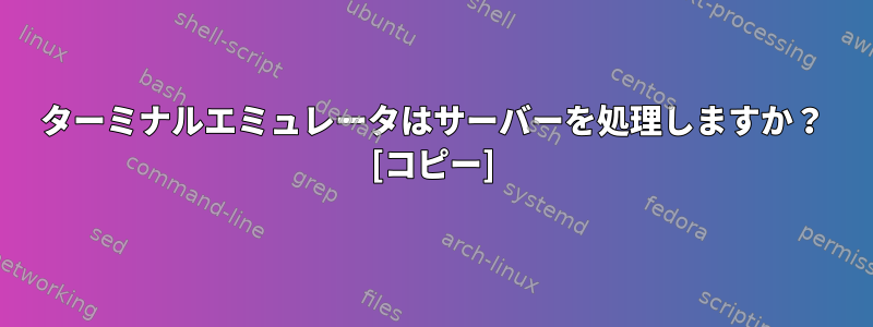 ターミナルエミュレータはサーバーを処理しますか？ [コピー]