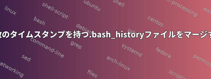 複数のタイムスタンプを持つ.bash_historyファイルをマージする