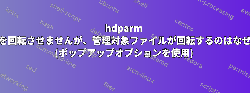 hdparm -yはHDDを回転させませんが、管理対象ファイルが回転するのはなぜですか？ (ポップアップオプションを使用)