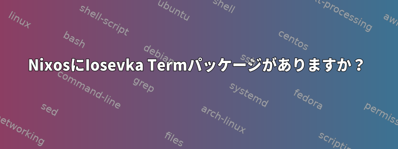 NixosにIosevka Termパッケージがありますか？