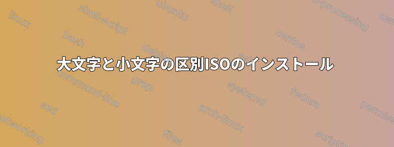 大文字と小文字の区別ISOのインストール