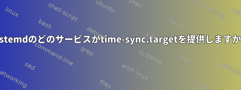 systemdのどのサービスがtime-sync.targetを提供しますか？