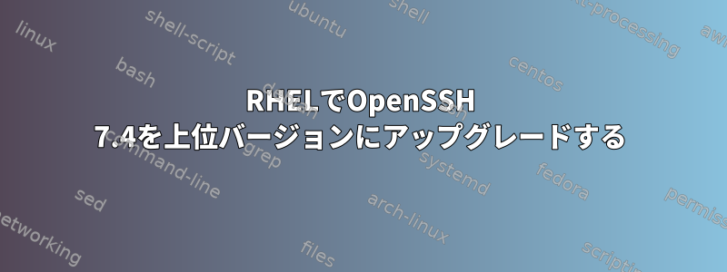 RHELでOpenSSH 7.4を上位バージョンにアップグレードする