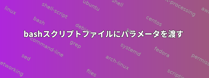 bashスクリプトファイルにパラメータを渡す