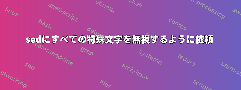 sedにすべての特殊文字を無視するように依頼