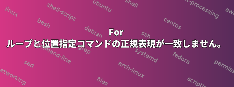 For ループと位置指定コマンドの正規表現が一致しません。