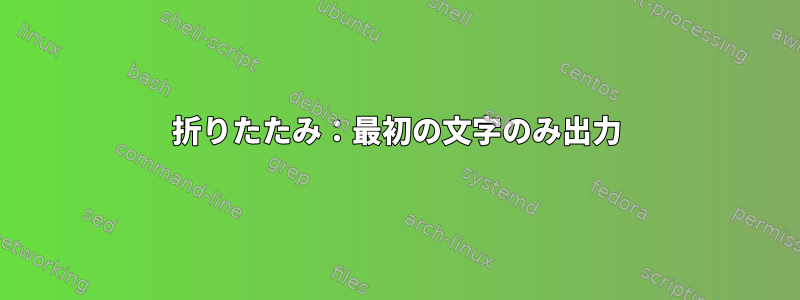 折りたたみ：最初の文字のみ出力