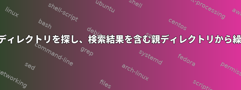 特定の名前に一致するディレクトリを探し、検索結果を含む親ディレクトリから繰り返しコピーします。