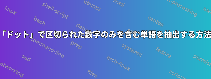 「ドット」で区切られた数字のみを含む単語を抽出する方法