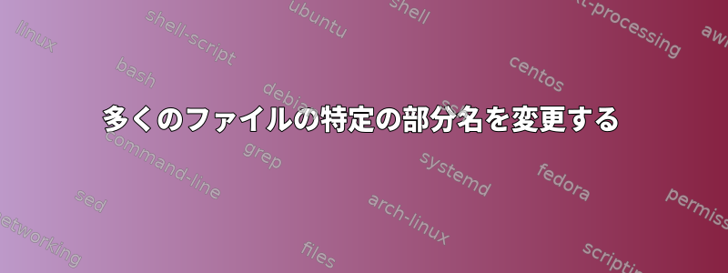 多くのファイルの特定の部分名を変更する