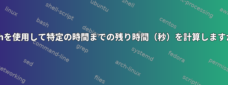 bashを使用して特定の時間までの残り時間（秒）を計算しますか？