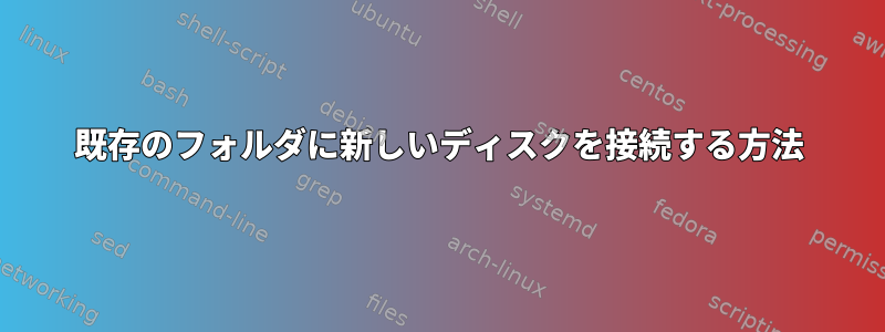 既存のフォルダに新しいディスクを接続する方法