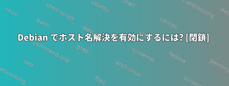 Debian でホスト名解決を有効にするには? [閉鎖]