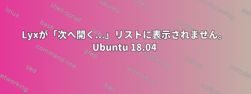 Lyxが「次へ開く...」リストに表示されません。 Ubuntu 18.04