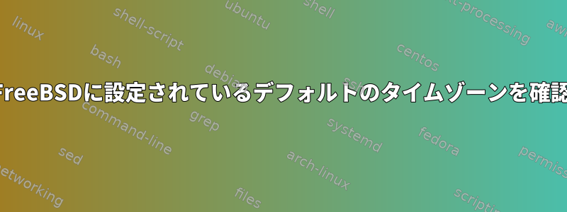 現在FreeBSDに設定されているデフォルトのタイムゾーンを確認する