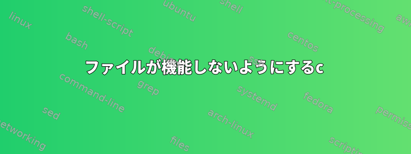 ファイルが機能しないようにするc