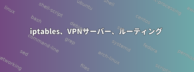 iptables、VPNサーバー、ルーティング