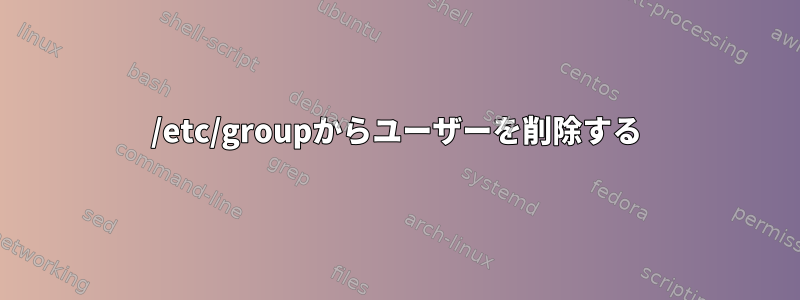 /etc/groupからユーザーを削除する