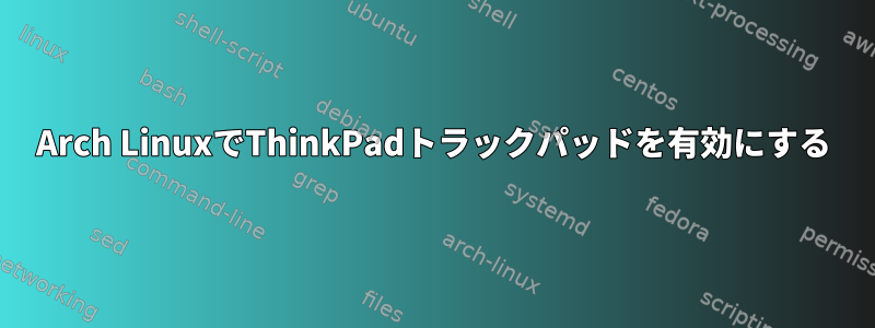 Arch LinuxでThinkPadトラックパッドを有効にする