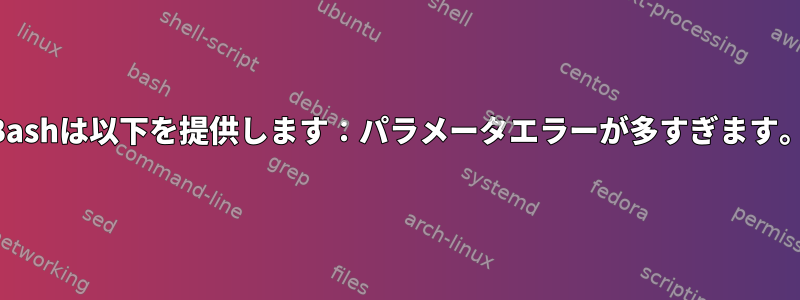 Bashは以下を提供します：パラメータエラーが多すぎます。