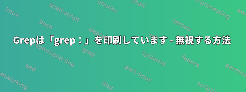 Grepは「grep：」を印刷しています - 無視する方法