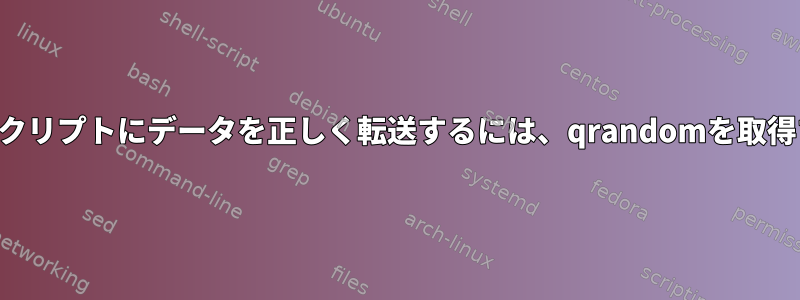 エラーを発生させずに実行中のスクリプトにデータを正しく転送するには、qrandomを取得するにはどうすればよいですか？