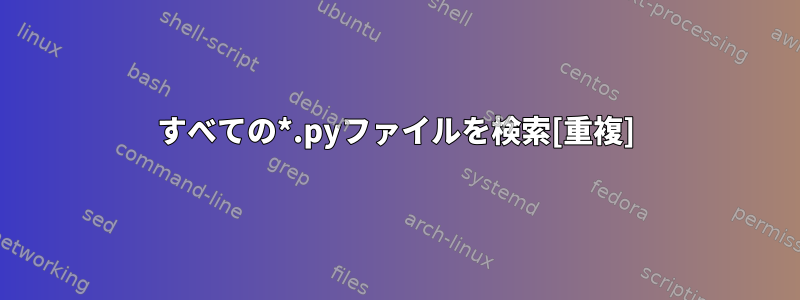 すべての*.pyファイルを検索[重複]