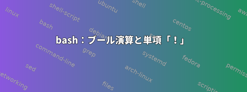 bash：ブール演算と単項「！」