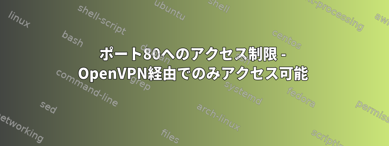 ポート80へのアクセス制限 - OpenVPN経由でのみアクセス可能