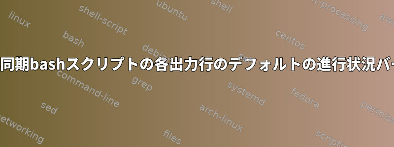 非同期bashスクリプトの各出力行のデフォルトの進行状況バー