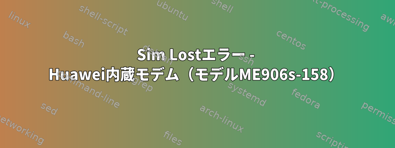 Sim Lostエラー - Huawei内蔵モデム（モデルME906s-158）