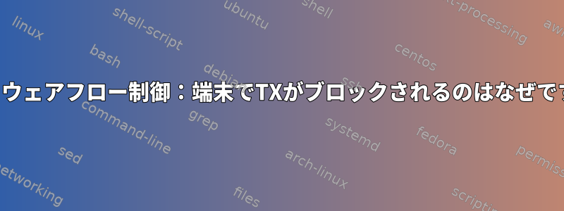 ソフトウェアフロー制御：端末でTXがブロックされるのはなぜですか？