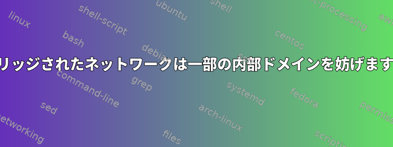 ブリッジされたネットワークは一部の内部ドメインを妨げます。