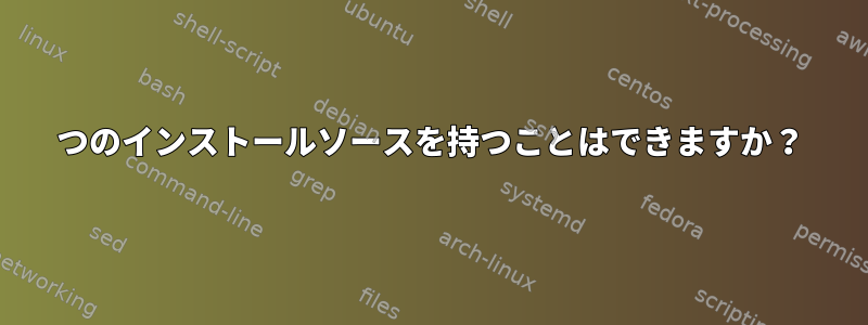 2つのインストールソースを持つことはできますか？