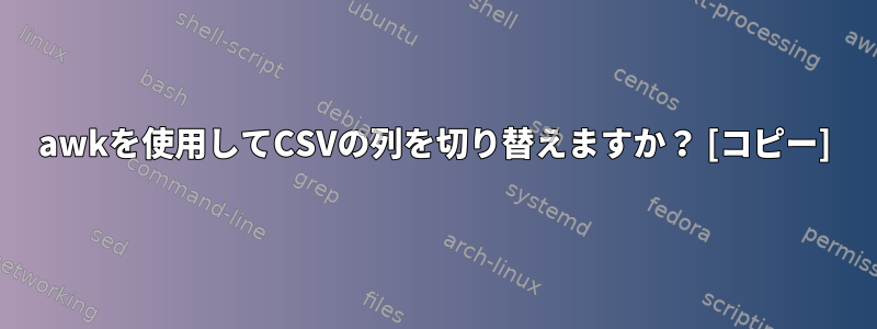 awkを使用してCSVの列を切り替えますか？ [コピー]