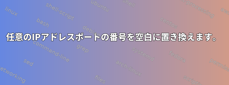 任意のIPアドレスポートの番号を空白に置き換えます。