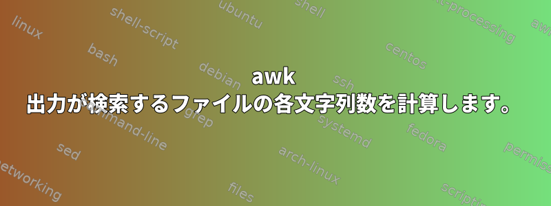 awk 出力が検索するファイルの各文字列数を計算します。