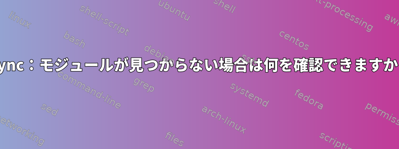 rsync：モジュールが見つからない場合は何を確認できますか？