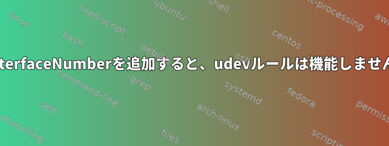 bInterfaceNumberを追加すると、udevルールは機能しません。