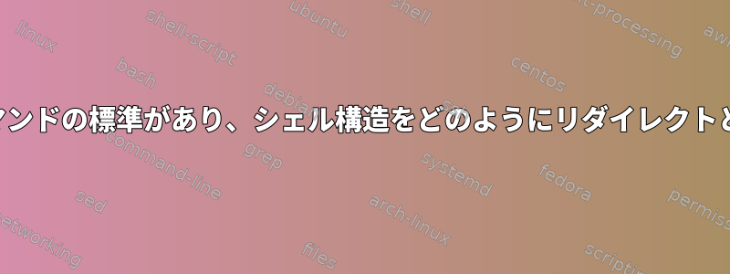 他のコマンドを実行するコマンドの標準があり、シェル構造をどのようにリダイレクトと見なすことができますか？