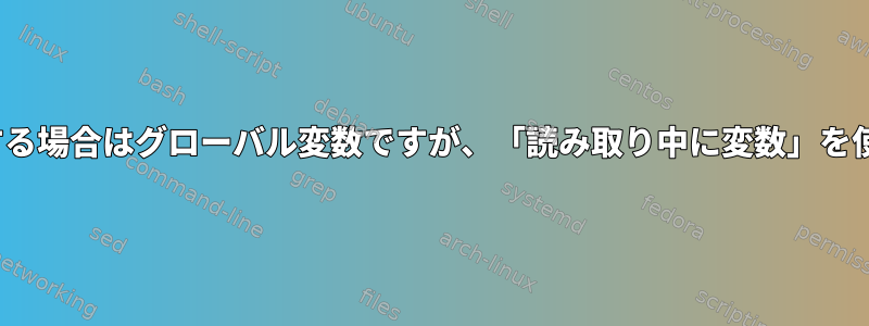 「while」ループで変数を設定するために「読み取り変数」を使用する場合はグローバル変数ですが、「読み取り中に変数」を使用して変数を設定するときはローカル変数であるのはなぜですか？