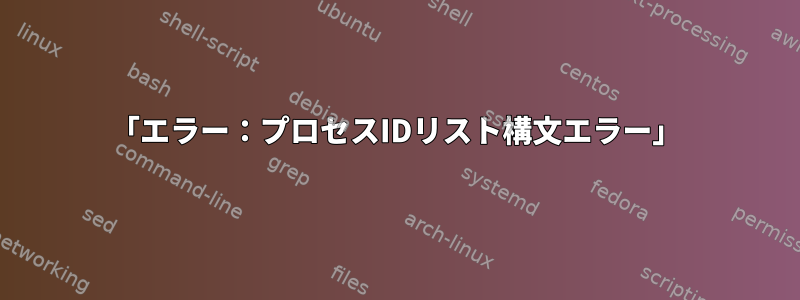 「エラー：プロセスIDリスト構文エラー」